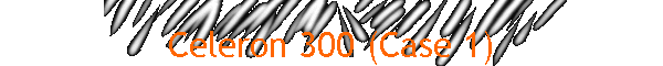 Celeron 300 (Case 1)