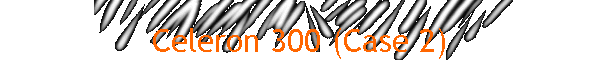 Celeron 300 (Case 2)