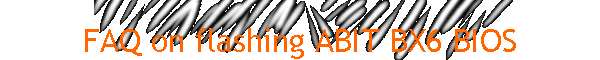 FAQ on flashing ABIT BX6 BIOS